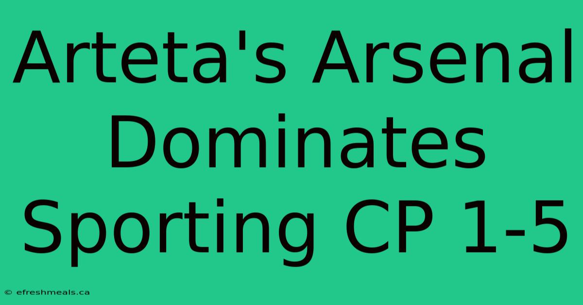 Arteta's Arsenal Dominates Sporting CP 1-5