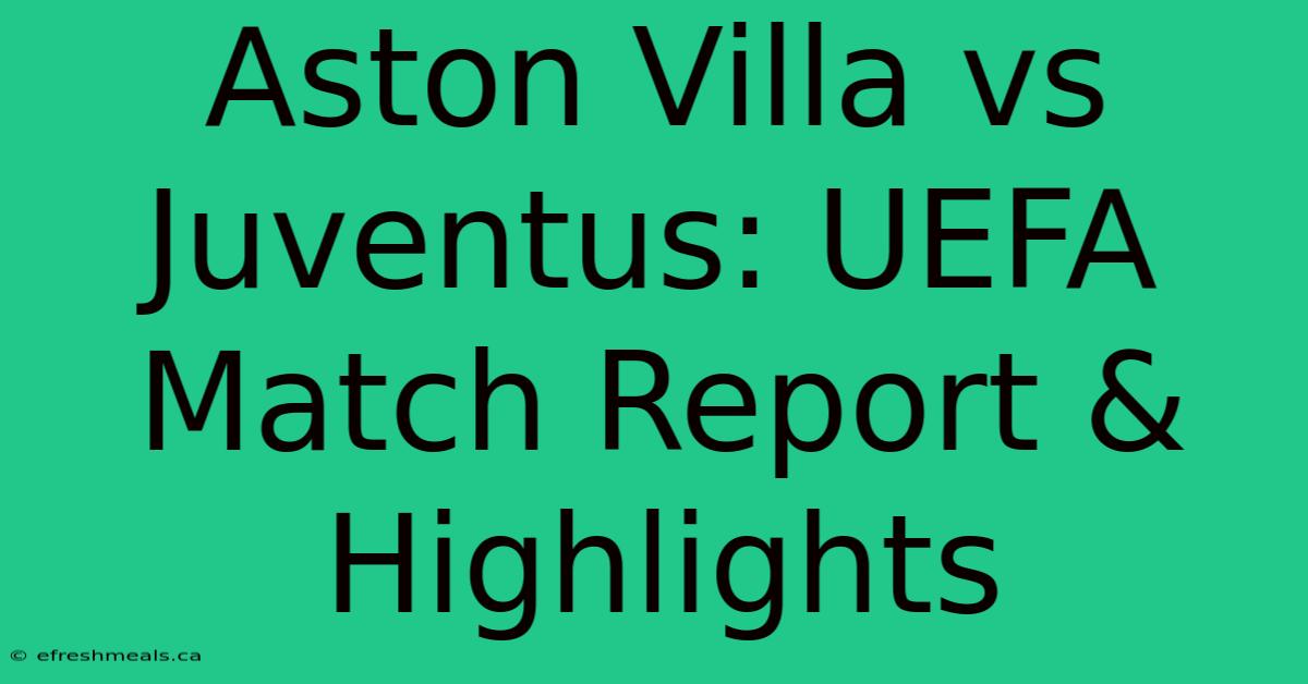 Aston Villa Vs Juventus: UEFA Match Report & Highlights