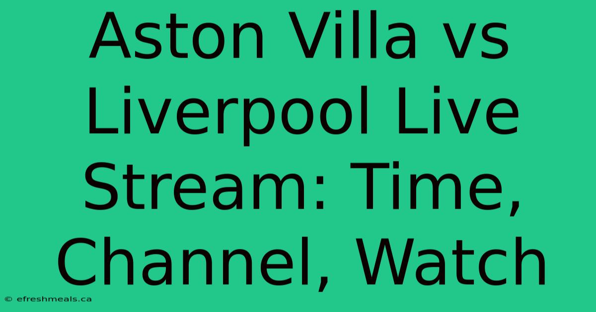 Aston Villa Vs Liverpool Live Stream: Time, Channel, Watch