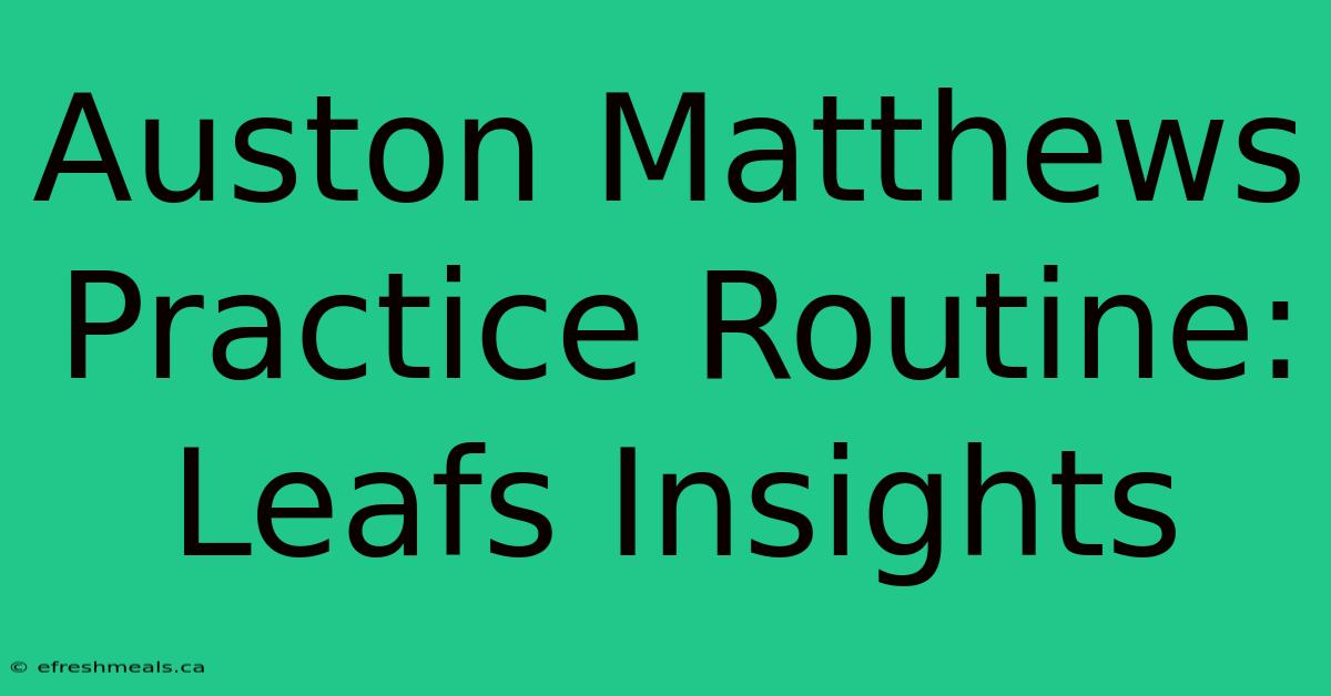 Auston Matthews Practice Routine: Leafs Insights