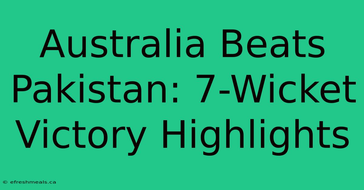 Australia Beats Pakistan: 7-Wicket Victory Highlights