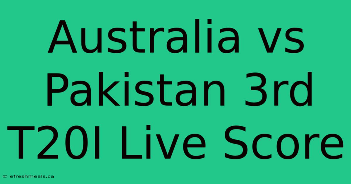 Australia Vs Pakistan 3rd T20I Live Score