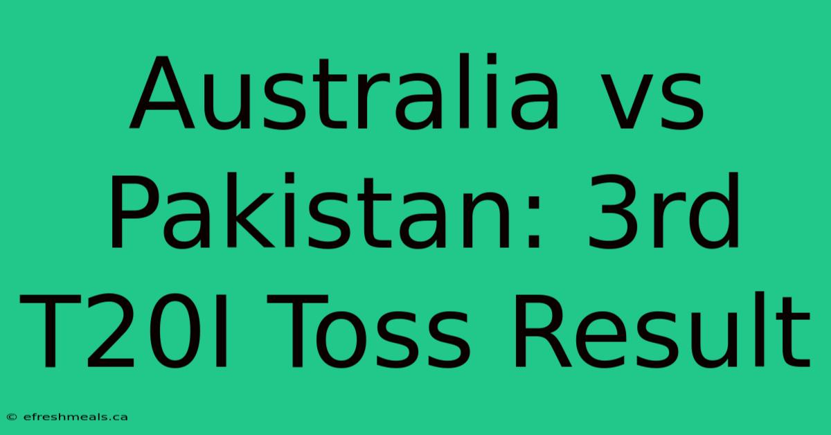 Australia Vs Pakistan: 3rd T20I Toss Result