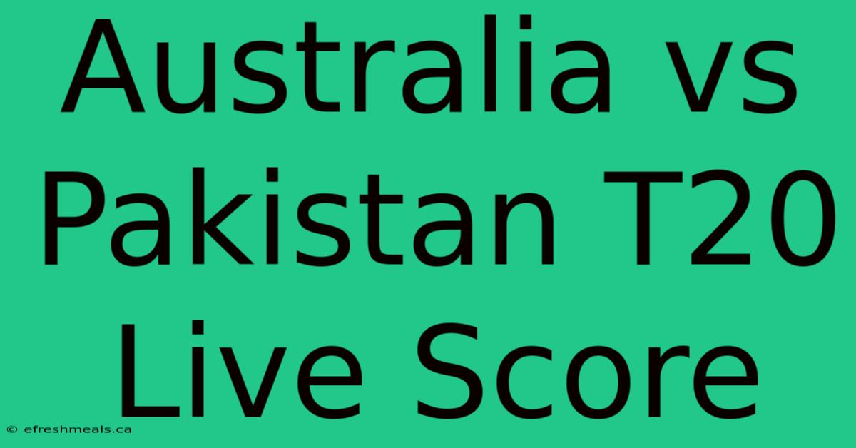 Australia Vs Pakistan T20 Live Score