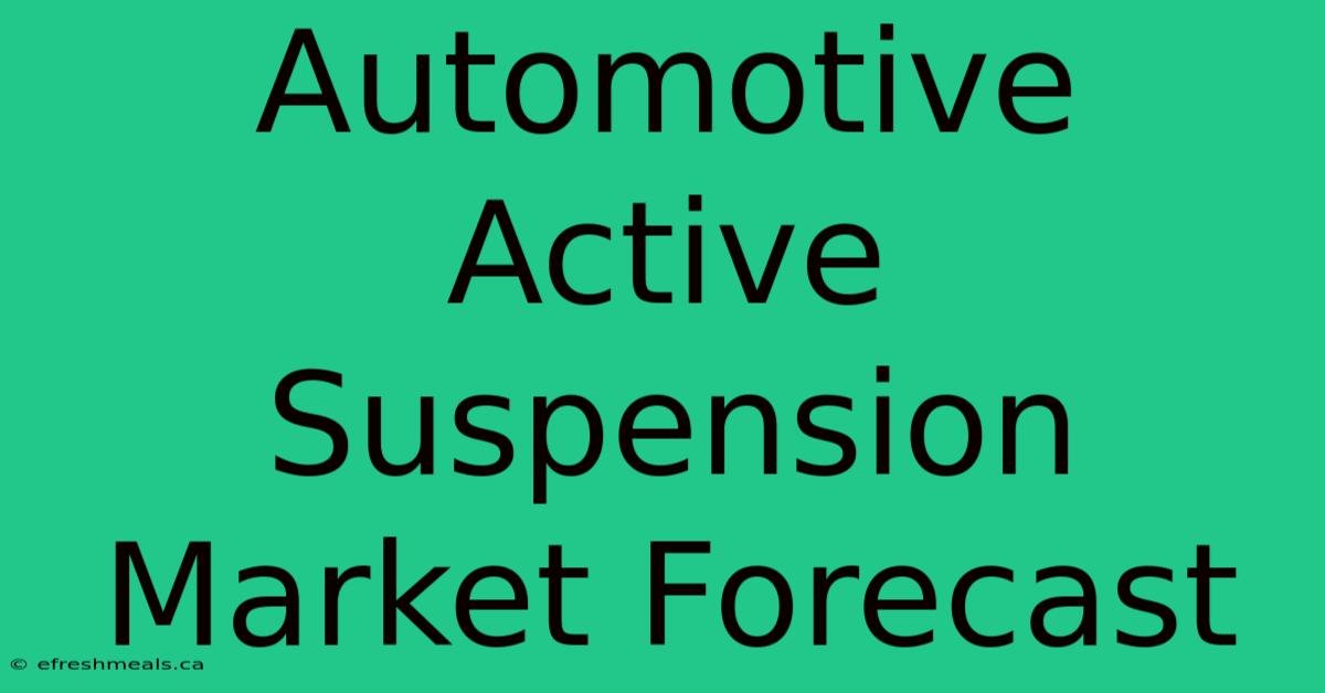 Automotive Active Suspension Market Forecast