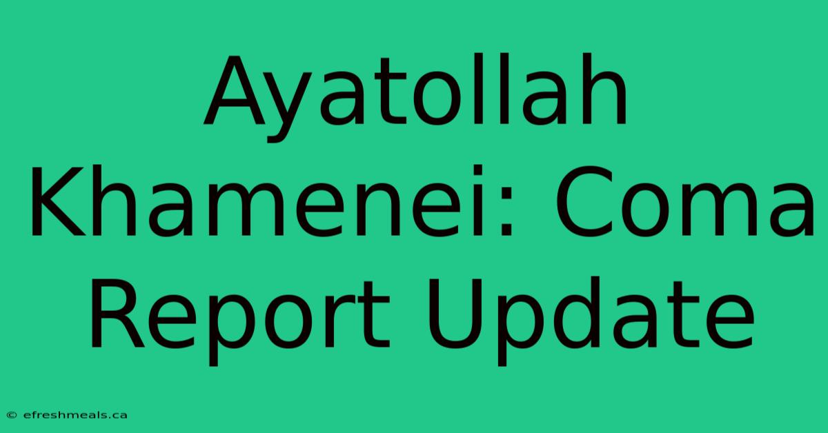 Ayatollah Khamenei: Coma Report Update