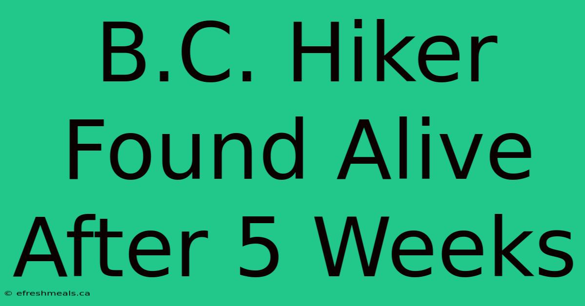 B.C. Hiker Found Alive After 5 Weeks