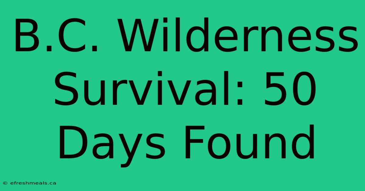 B.C. Wilderness Survival: 50 Days Found