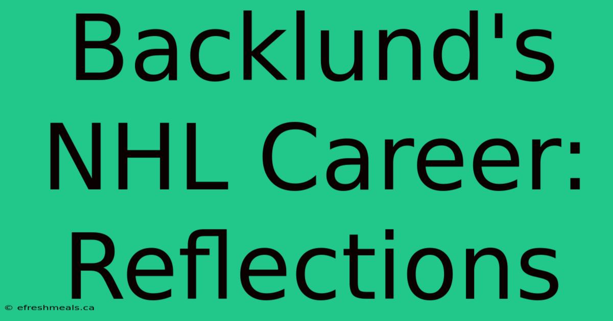 Backlund's NHL Career: Reflections 