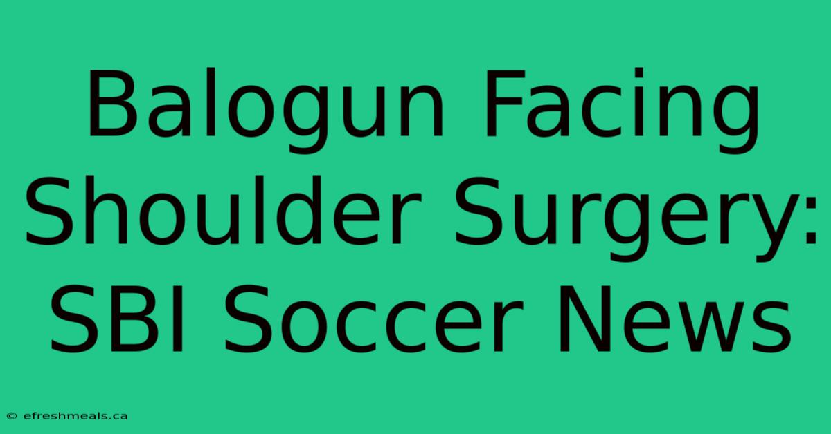 Balogun Facing Shoulder Surgery: SBI Soccer News