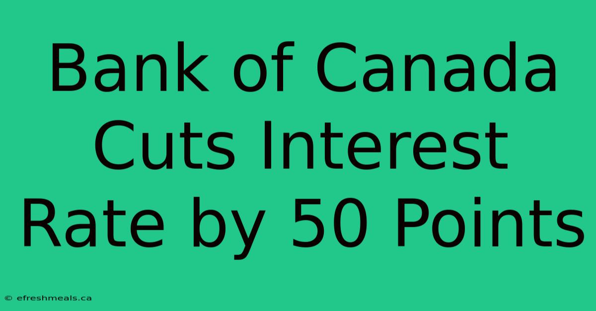 Bank Of Canada Cuts Interest Rate By 50 Points