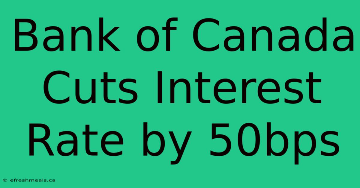 Bank Of Canada Cuts Interest Rate By 50bps