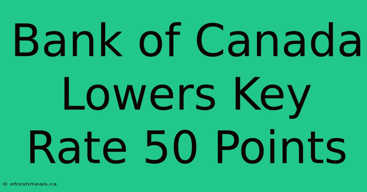 Bank Of Canada Lowers Key Rate 50 Points