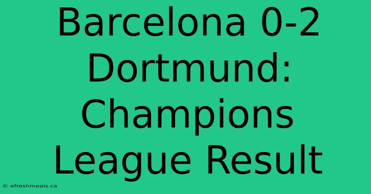 Barcelona 0-2 Dortmund: Champions League Result