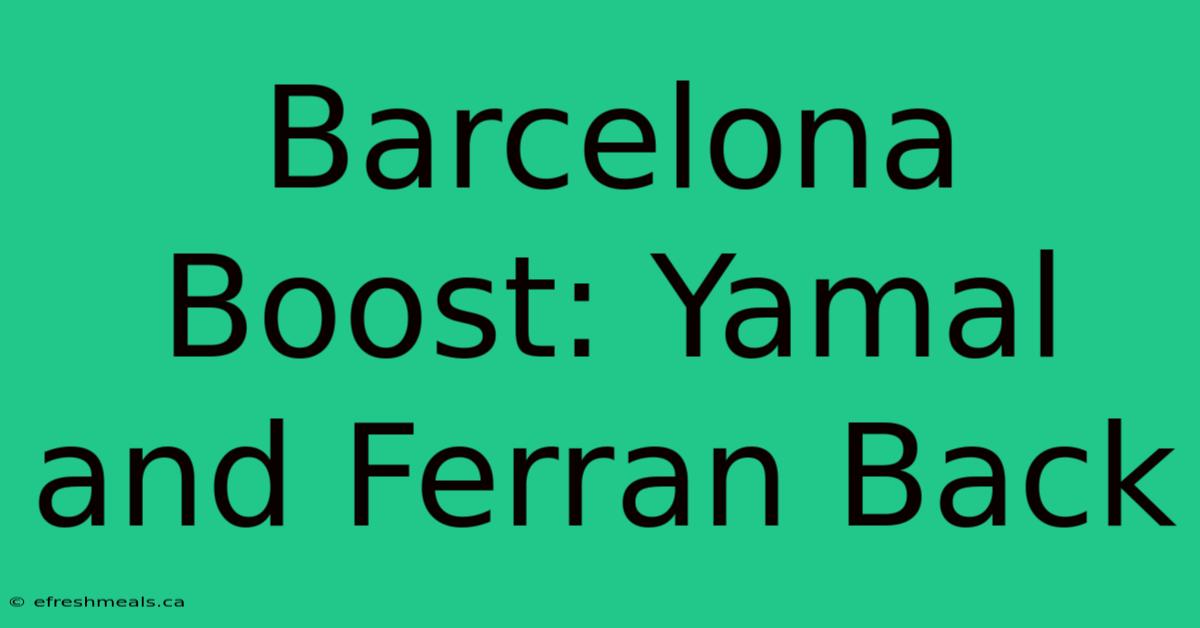 Barcelona Boost: Yamal And Ferran Back