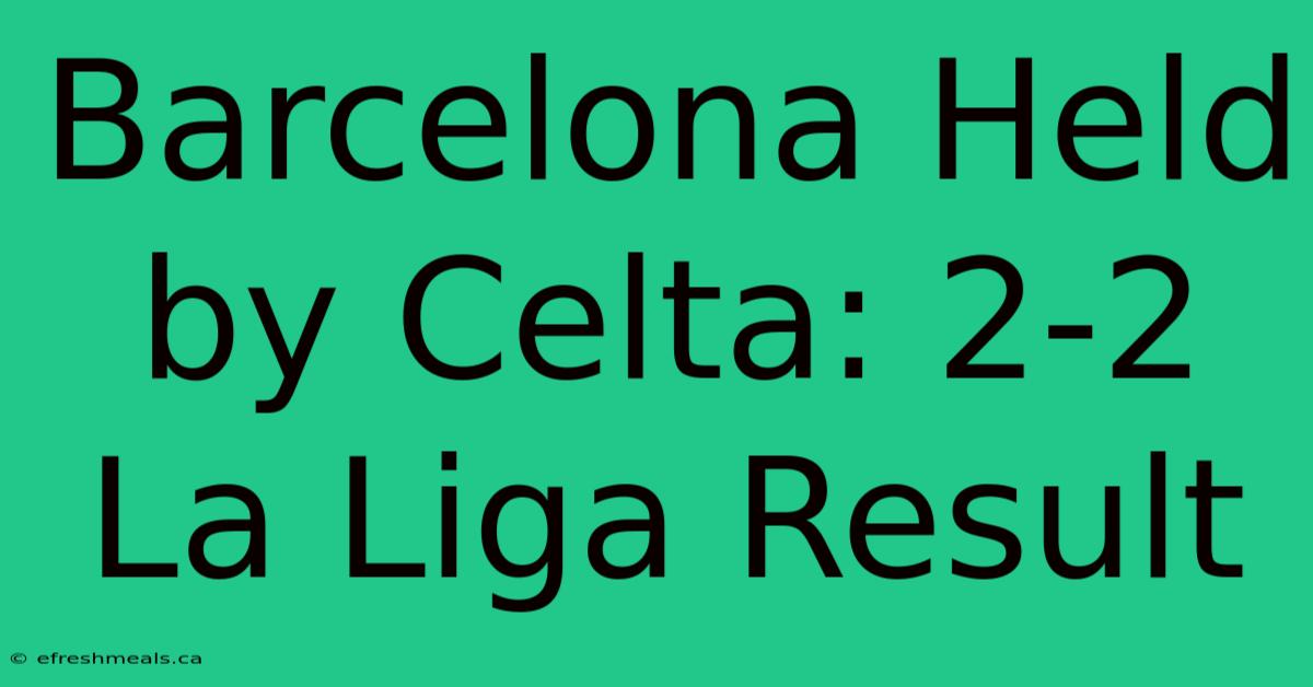 Barcelona Held By Celta: 2-2 La Liga Result