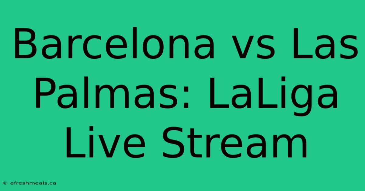 Barcelona Vs Las Palmas: LaLiga Live Stream