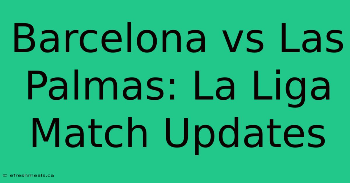 Barcelona Vs Las Palmas: La Liga Match Updates