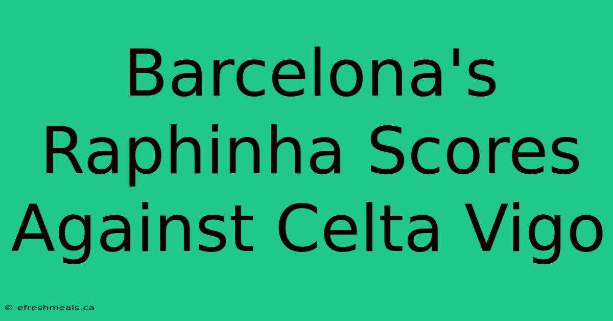 Barcelona's Raphinha Scores Against Celta Vigo