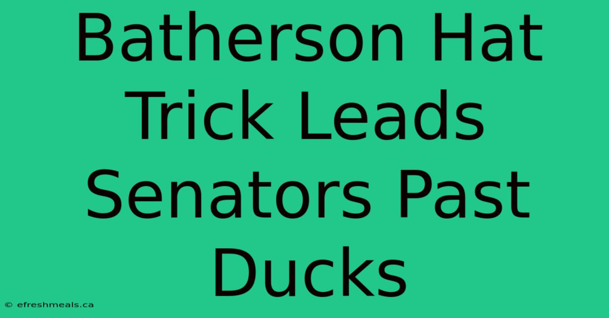 Batherson Hat Trick Leads Senators Past Ducks