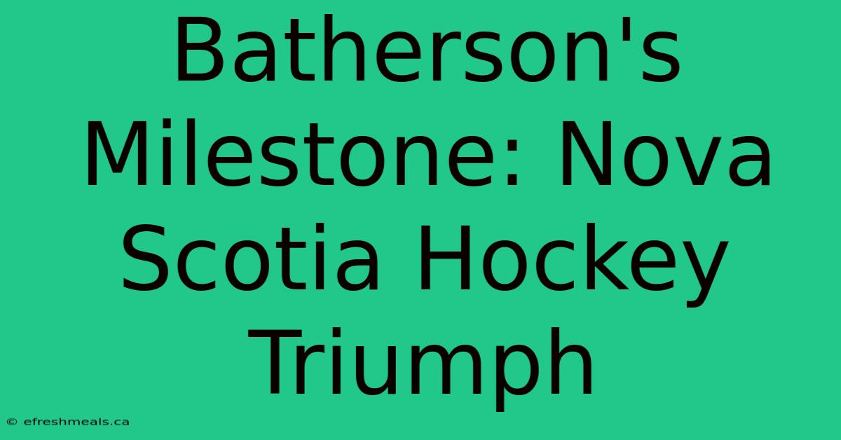 Batherson's Milestone: Nova Scotia Hockey Triumph