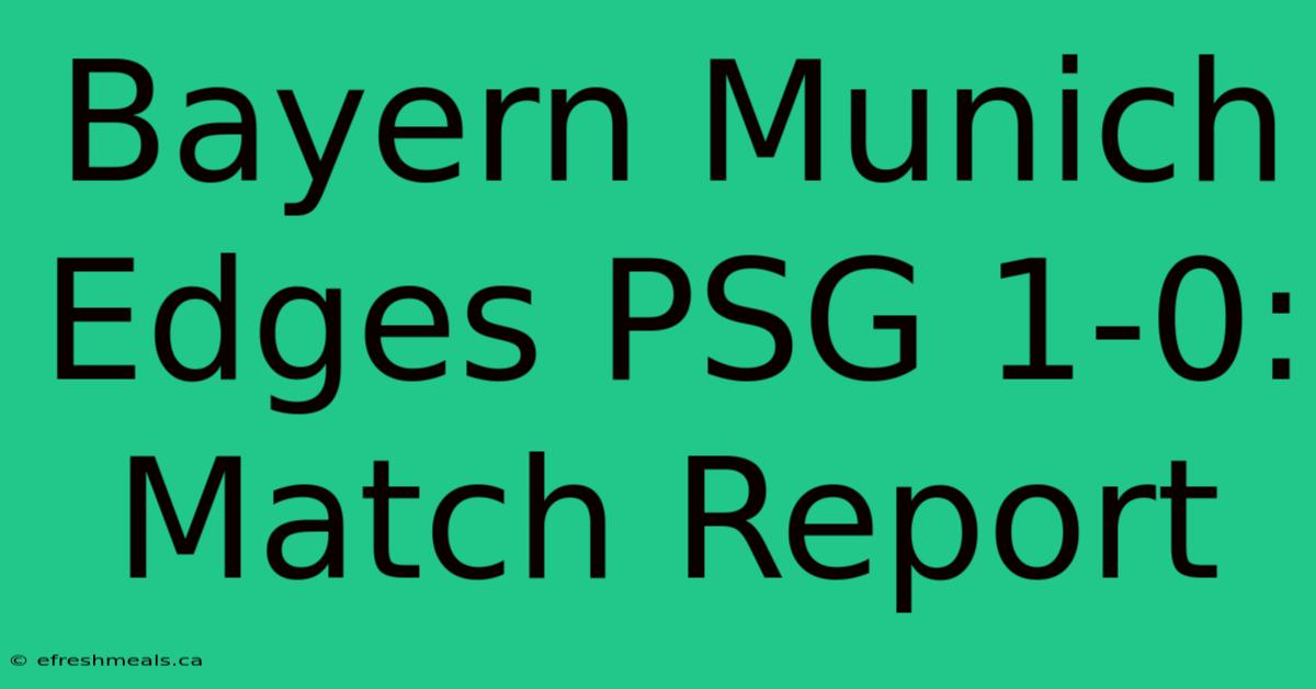 Bayern Munich Edges PSG 1-0: Match Report