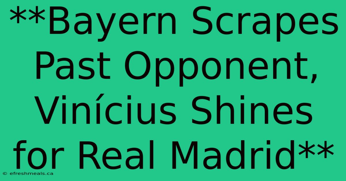 **Bayern Scrapes Past Opponent, Vinícius Shines For Real Madrid** 