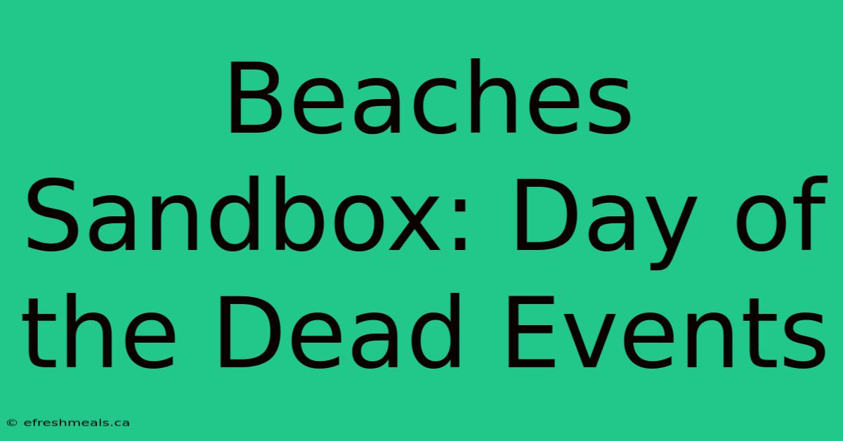 Beaches Sandbox: Day Of The Dead Events 