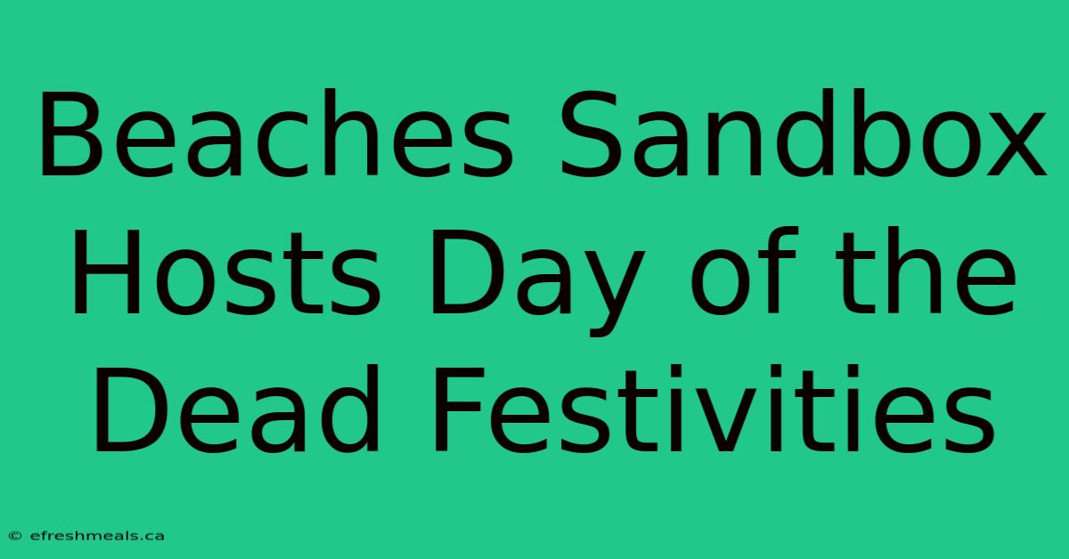 Beaches Sandbox Hosts Day Of The Dead Festivities