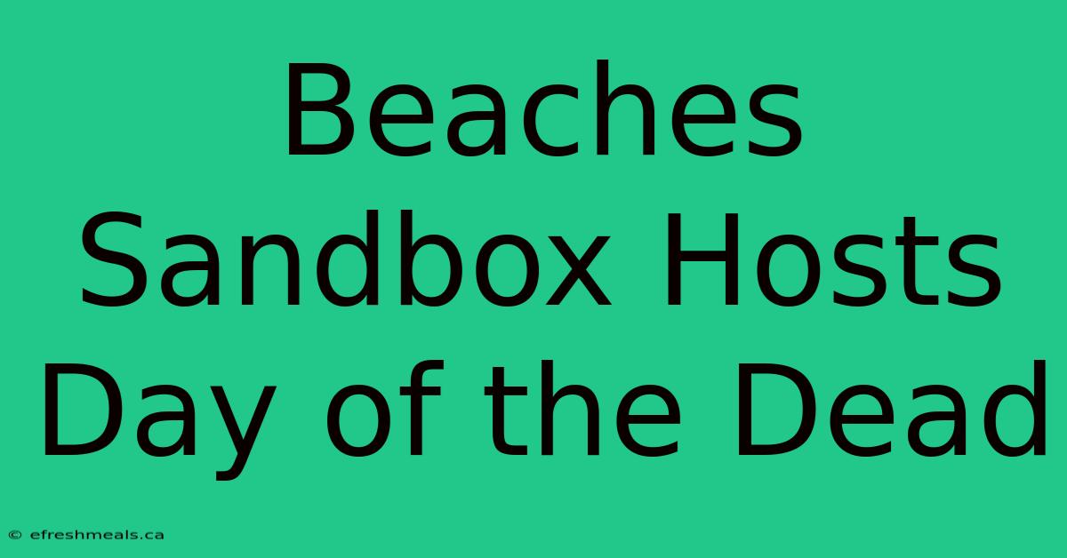 Beaches Sandbox Hosts Day Of The Dead