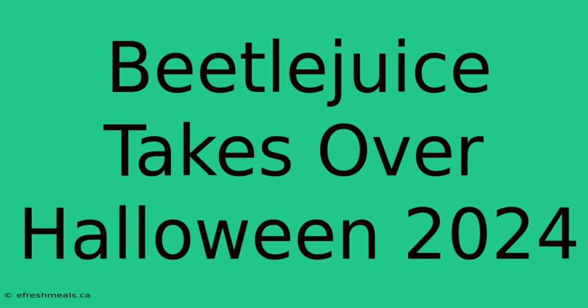 Beetlejuice Takes Over Halloween 2024 