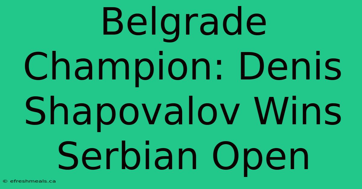 Belgrade Champion: Denis Shapovalov Wins Serbian Open 