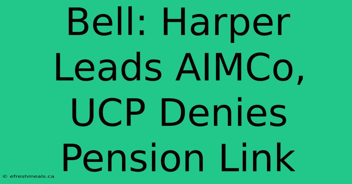 Bell: Harper Leads AIMCo, UCP Denies Pension Link