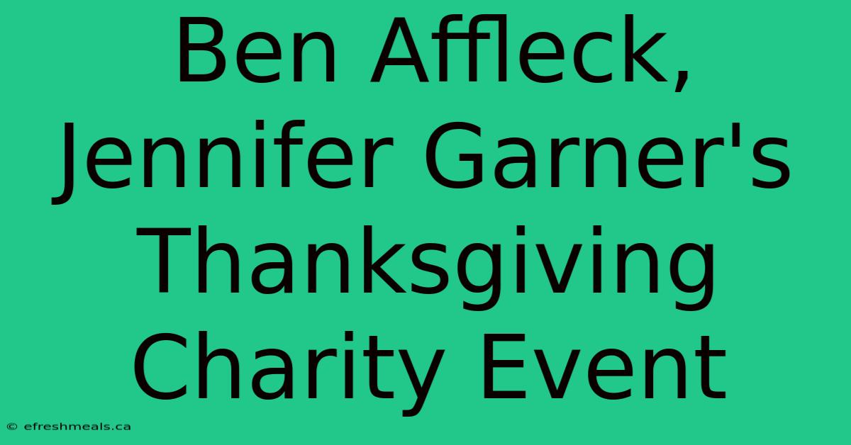 Ben Affleck, Jennifer Garner's Thanksgiving Charity Event