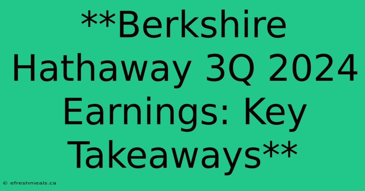 **Berkshire Hathaway 3Q 2024 Earnings: Key Takeaways**