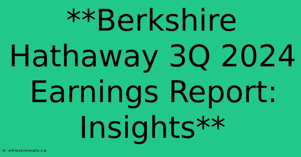 **Berkshire Hathaway 3Q 2024 Earnings Report: Insights**