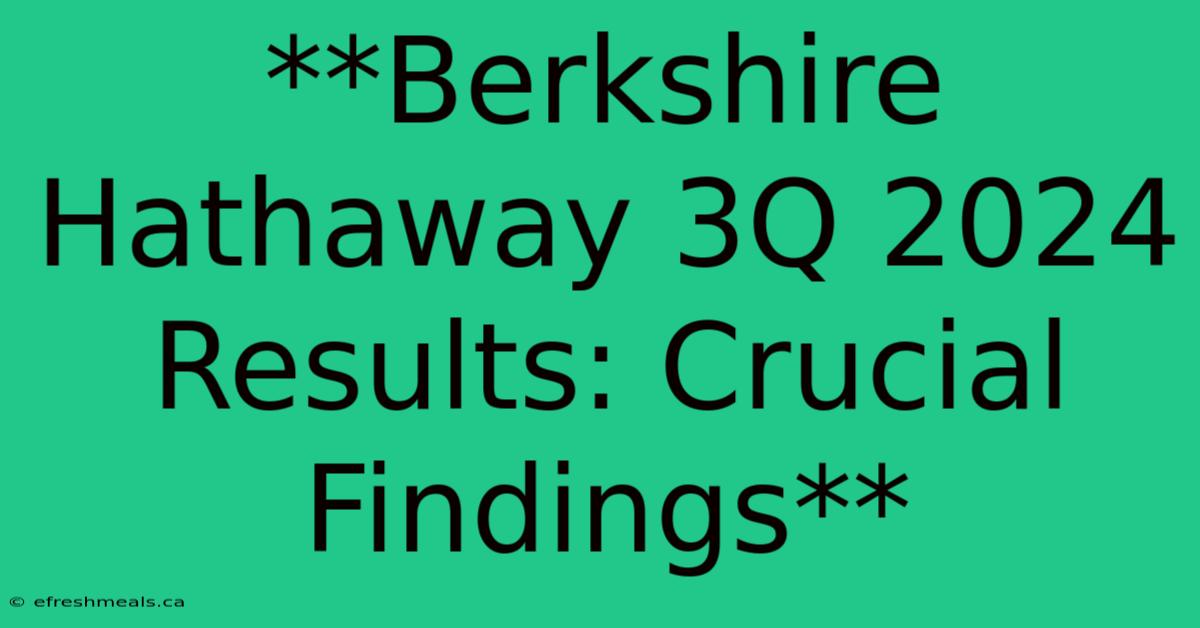 **Berkshire Hathaway 3Q 2024 Results: Crucial Findings**