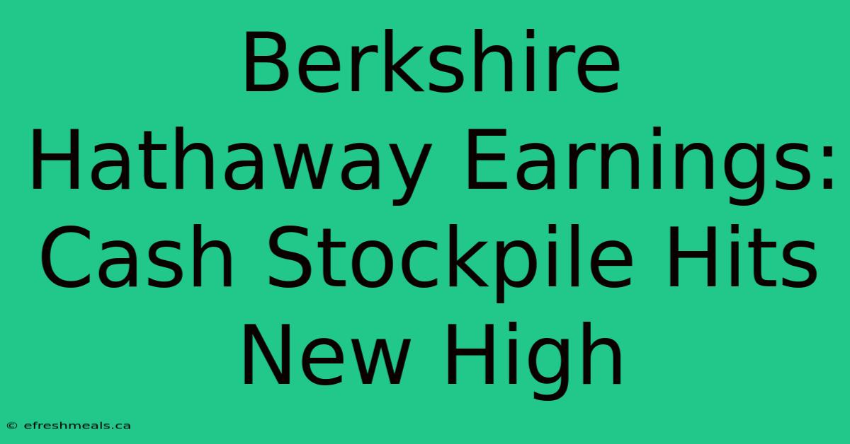 Berkshire Hathaway Earnings: Cash Stockpile Hits New High