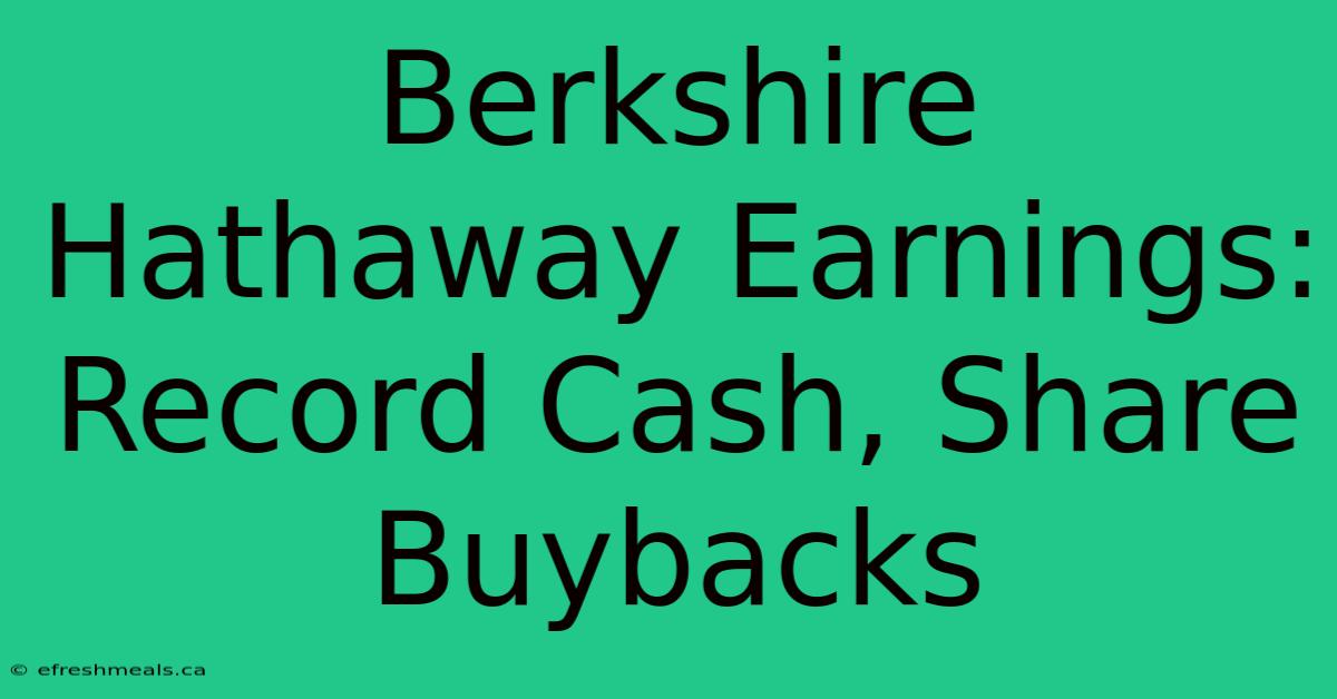 Berkshire Hathaway Earnings: Record Cash, Share Buybacks