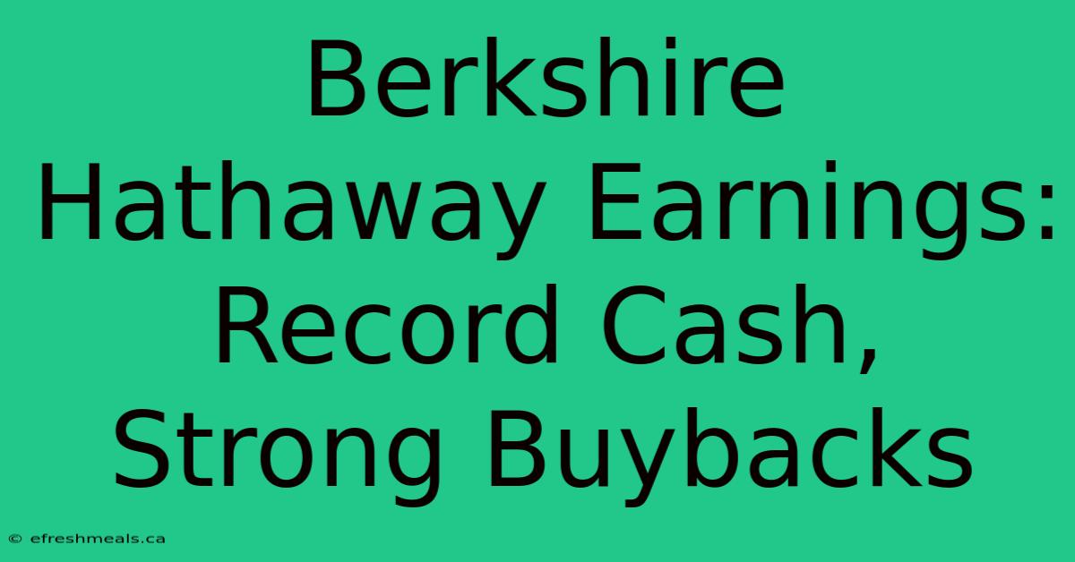 Berkshire Hathaway Earnings: Record Cash, Strong Buybacks