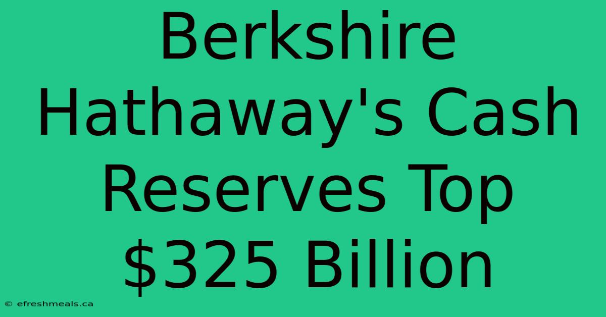 Berkshire Hathaway's Cash Reserves Top $325 Billion 