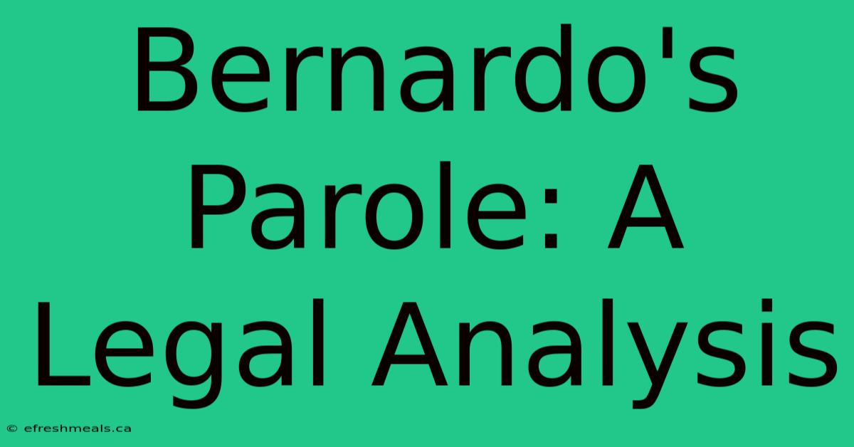 Bernardo's Parole: A Legal Analysis