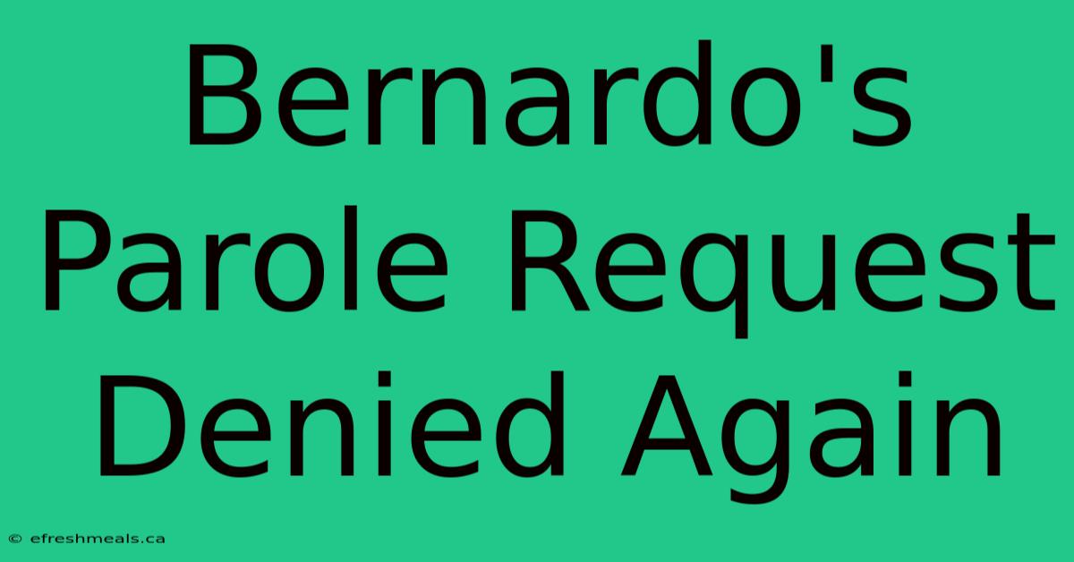 Bernardo's Parole Request Denied Again