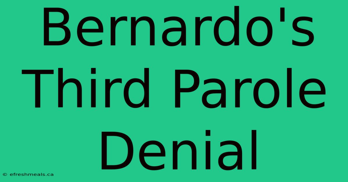 Bernardo's Third Parole Denial