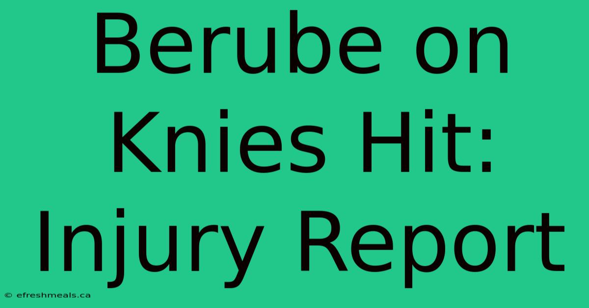 Berube On Knies Hit: Injury Report