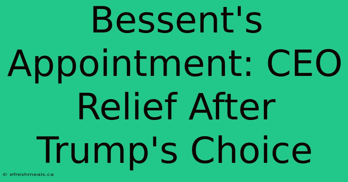 Bessent's Appointment: CEO Relief After Trump's Choice