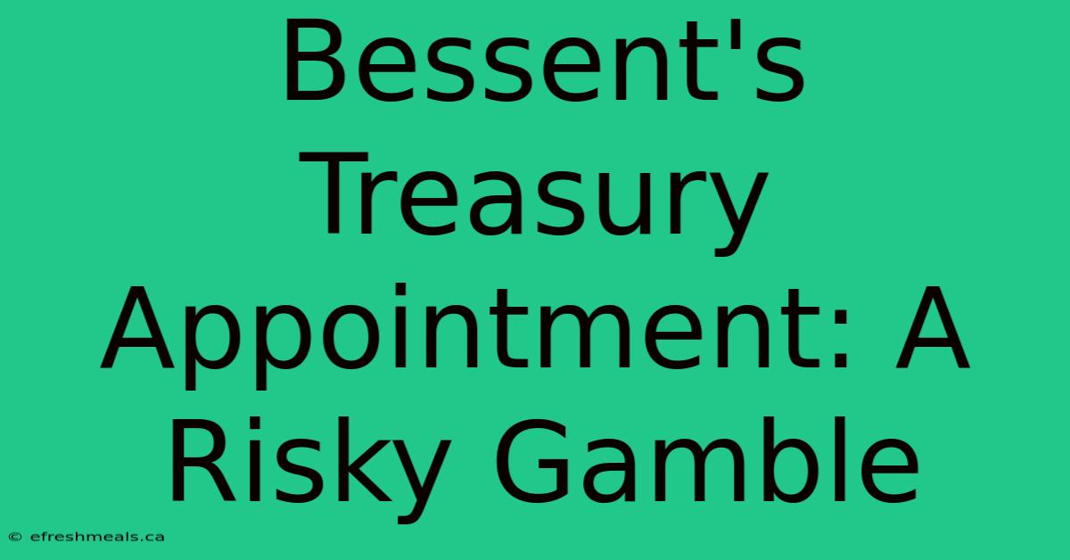 Bessent's Treasury Appointment: A Risky Gamble