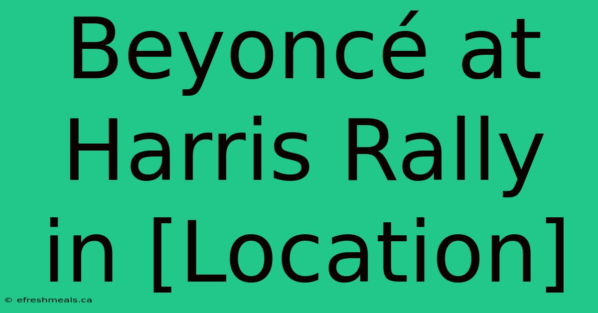 Beyoncé At Harris Rally In [Location] 