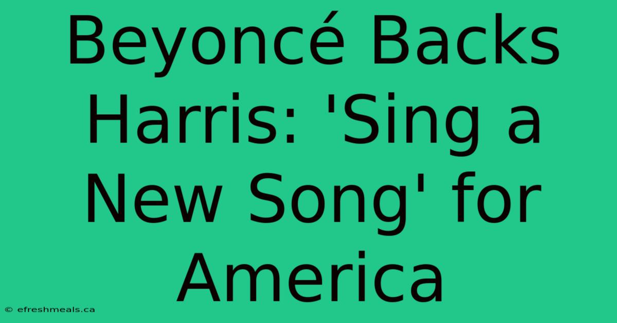 Beyoncé Backs Harris: 'Sing A New Song' For America