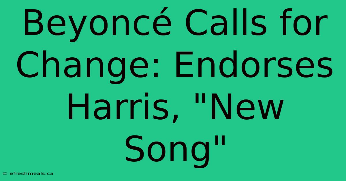 Beyoncé Calls For Change: Endorses Harris, 